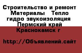 Строительство и ремонт Материалы - Тепло,гидро,звукоизоляция. Пермский край,Краснокамск г.